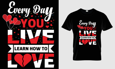 Every Day You Live Learn How To Love Typography   Valentine t shirt design Template concept 