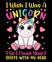 I Wish I was A Unicorn So I Could Stab Idiots With My Head Graphic Vector Tshirt Illustration