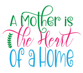 A Mother is the Heart of a Home, Mother's day SVG Bundle, Mother's day T-Shirt Bundle, Mother's day SVG, SVG Design, Mother's day SVG Design