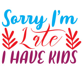 Sorry I’m Late I have Kids, Mother's day SVG Bundle, Mother's day T-Shirt Bundle, Mother's day SVG, SVG Design, Mother's day SVG Design