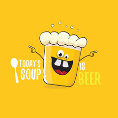 Todays soup is beer vector bar menu concept illustration or summer orange poster. vector funky beer character with funny slogan for print on tee. International beer day or octoberfest comic label