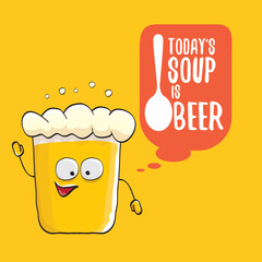 Todays soup is beer vector bar menu concept illustration or summer orange poster. vector funky beer character with funny slogan for print on tee. International beer day or octoberfest comic label