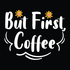 But first coffee, Shirt print template, typography design for shirt perfect design of mothers day fathers day valentine day christmas halloween holiday back to school fall day