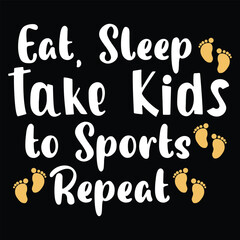 Eat, sleep take kids to sports repeat, Shirt print template, typography design for shirt perfect design of mothers day fathers day valentine day christmas halloween holiday back to school fall day