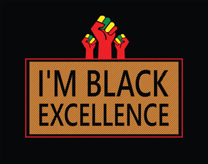 I'm Black excellence T-Shirt and apparel design. Black history month African American history celebration. Vector, typography, print, poster, lettering, trendy 