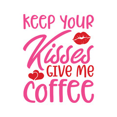 Keep Your Kisses Give Me Coffee