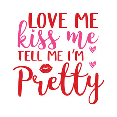 Love Me Kiss Me Tell Me I'm Pretty