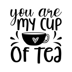 You Are My Cup Of Tea