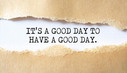 It's a GOOD DAY to have a GOOD DAY. Words written under torn paper. Motivation concept text.