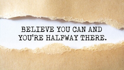 Believe You Can And You're Halfway There. Words written under torn paper. Motivation concept text.