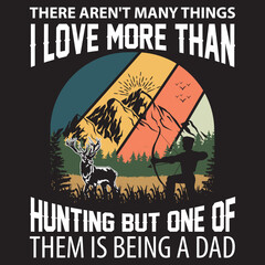 There aren't Many Things I Love More Than Hunting But One of Them is Being a Dad _t-shirt	