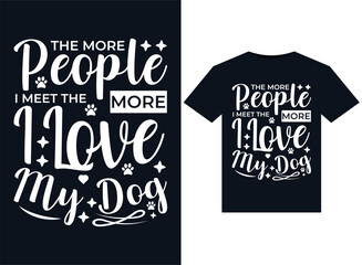 The More People I Meet The More I Love My Dog illustrations for print-ready T-Shirts design