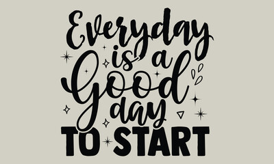 Everyday is a good day to start- motivational t-shirts design, Hand drawn lettering phrase, Calligraphy, t-shirt design, SVG, EPS 10