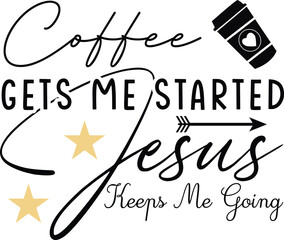 COFFEE GETS ME STARTED JESUS KEEPS ME GOING
