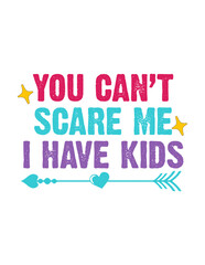 You can’t scare me I have kids