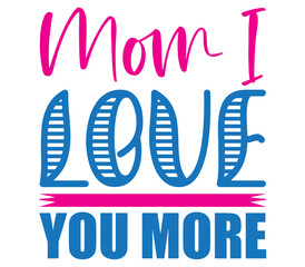Mom I Love You More, Mother's day SVG Bundle, Mother's day T-Shirt Bundle, Mother's day SVG, SVG Design, Mother's day SVG Design
