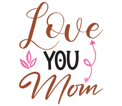Love You Mom, Mother's day SVG Bundle, Mother's day T-Shirt Bundle, Mother's day SVG, SVG Design, Mother's day SVG Design