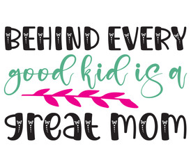 Behind every good kid is a great mom, Mother's day SVG Bundle, Mother's day T-Shirt Bundle, Mother's day SVG, SVG Design, Mother's day SVG Design