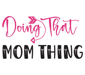 Doing That Mom Thing, Mother's day SVG Bundle, Mother's day T-Shirt Bundle, Mother's day SVG, SVG Design, Mother's day SVG Design
