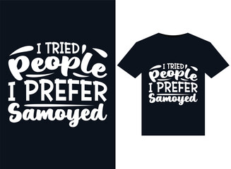 I Tried People I Prefer Samoyed illustrations for print-ready T-Shirts design