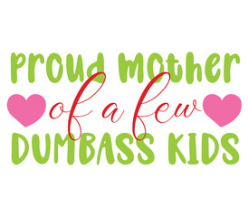 proud mother of a few dumbass kids, Mother's day SVG Bundle, Mother's day T-Shirt Bundle, Mother's day SVG, SVG Design, Mother's day SVG Design