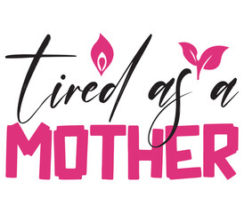tired as a mother, Mother's day SVG Bundle, Mother's day T-Shirt Bundle, Mother's day SVG, SVG Design, Mother's day SVG Design