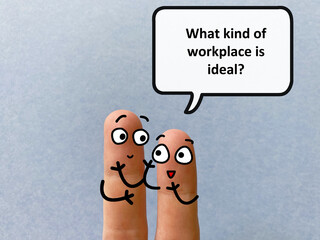 Two fingers are decorated as two person. One of them is asking another what is an ideal workplace.