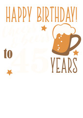Fototapeta na wymiar Happy Birthday cheers and beers to 45 years. Mug of beer Vector file svg. Isolated on transparent background.