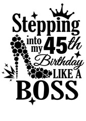 Stepping into my 45th Birthday like a Boss. High heel shoes, diamonds Vector file svg  Isolated on transparent background.
