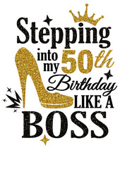 Stepping into my 50th Birthday like a Boss. High heel shoes png file. Gold glitter. Sublimation designs. Isolated on transparent background.