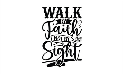 Walk By Faith Not By Sight - Faith SVG Design, Hand drawn lettering phrase isolated on white background, Illustration for prints on t-shirts, bags, posters, cards, mugs. EPS for Cutting Machine, Silho