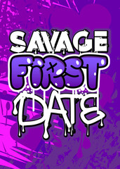 Savage First Date. Graffiti tag. Abstract modern street art decoration performed in urban painting style.