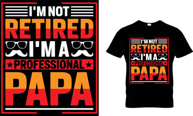 I'm not retired I'm a professional papa. dad t-shirt design,dad t shirt design, dad design, father's day t shirt design, fathers design, 2023, dad hero,dad t shirt, papa t shirt design.