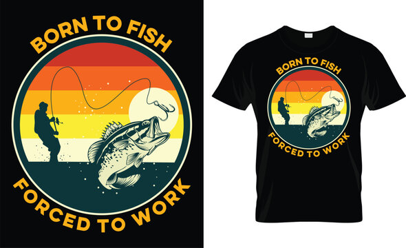 Born To Fish Forced To Work