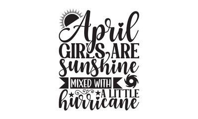 April Girls Are Sunshine Mixed With A Little Hurricane - 12 Month SVG Design.