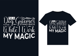 I'm A Dog Groomer Please Stand Back While I Work My Magic illustrations for print-ready T-Shirts design