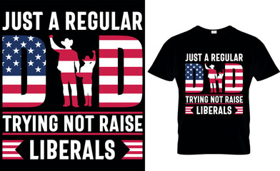 just a regular dad trying not to raise liberals. dad t-shirt design, dad t shirt design, dad design, father's day t shirt design, fathers design, 2023, dad hero,dad t shirt, papa t shirt design.