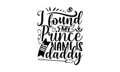 I Found My Prince His Name Is Daddy - Baby SVG T-shirt Design, Hand drawn lettering phrase isolated on white background, Calligraphy graphic, EPS Files for Cutting, Illustration for prints.