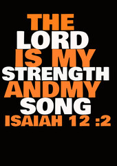 Bible Verses "  The  Lord is my  Strength and my  Song Isaiah 12 ;2 "