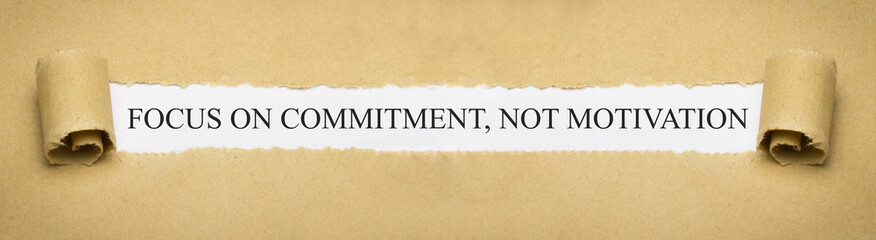 focus on commitment, not motivation