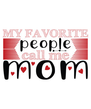 My favorite people call me mom Happy Valentine day shirt print template, Valentine Typography design for girls, boys, women, love vibes, valentine gift, loved bab