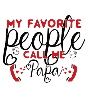 My favorite people call me papa Happy Valentine day shirt print template, Valentine Typography design for girls, boys, women, love vibes, valentine gift, loved bab
