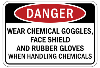 Protective equipment sign and labels wear chemical goggles, face shield and rubber gloves when handling chemicals