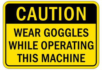 Protective equipment sign and labels wear goggles while operating this machine