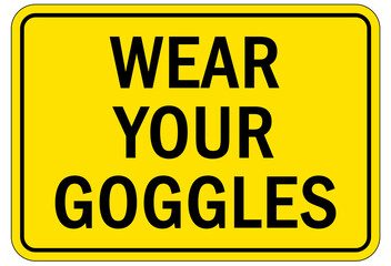 Protective equipment sign and labels wear your goggles