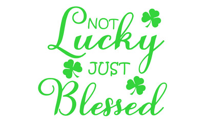 Not Lucky Just Blessed SVG,PNG, St Patrick's Day SVG, Religious St Patty's Day Shirt Svg, Blessed svg, Christian svg, Commercial Use svg