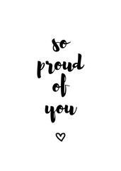 So proud of you lettering with heart symbol. Positive quote, happiness expression, motivational and inspirational saying. Greeting card, poster