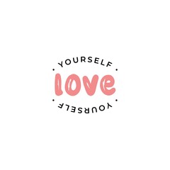 Modern calligraphic text love yourself. Print design for t shirts, pin labels, badges, stickers, greeting cards, banners, diary covers.
