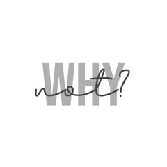 Why not question. Inspirational quote isolated on white background. Typography for poster, t-shirt or card. Aesthetic typography. 