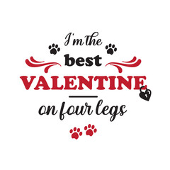 I am the best valentine on four legs. Valentine's Dog Quotes
